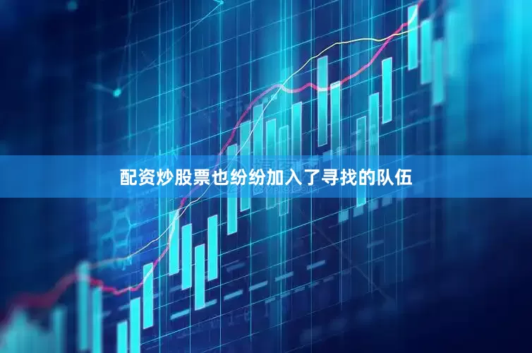 配资炒股票也纷纷加入了寻找的队伍