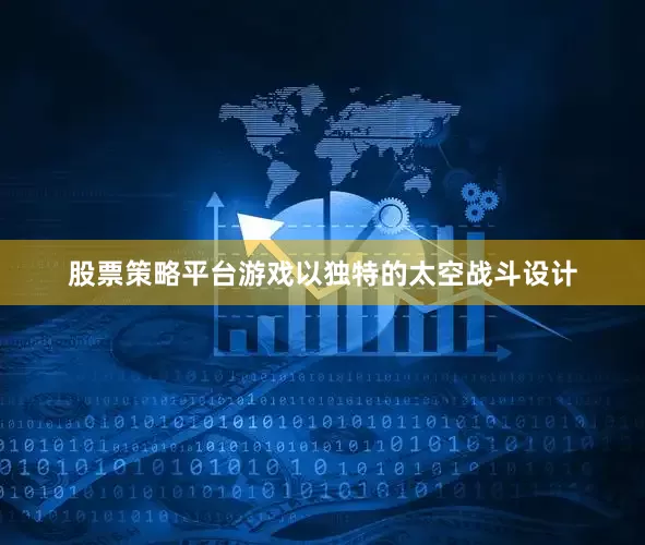 股票策略平台游戏以独特的太空战斗设计