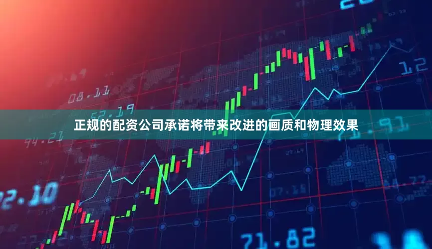 正规的配资公司承诺将带来改进的画质和物理效果