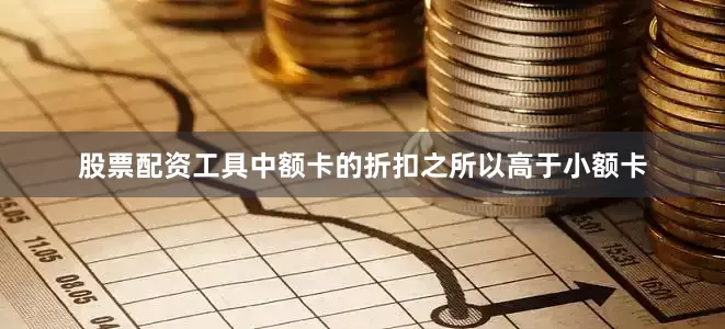 股票配资工具中额卡的折扣之所以高于小额卡