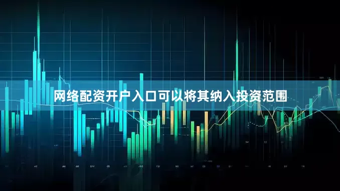 网络配资开户入口可以将其纳入投资范围