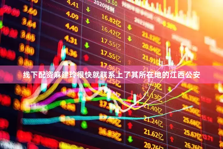 线下配资麻建玲很快就联系上了其所在地的江西公安